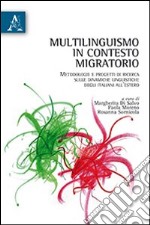 Multilinguismo in contesto migratorio. Metodologia e progetti di ricerca sulle dinamiche linguistiche degli italiani all'estero libro