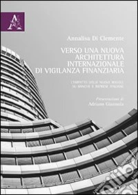 Verso una nuova architettura internazionale di vigilanza finanziaria. L'impatto delle nuove regole su banche e imprese italiane libro