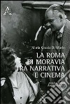La Roma di Moravia tra narrativa e cinema libro di Di Mario M. Grazia
