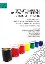 Estratti naturali da piante medicinali e tessili-tintorie. Caratterizzazione ed usi innovativi di ortica, daphne, lavanda... Resoconto del Progetto PRIN 2008 libro