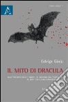 Il mito di Dracula. Dall'oscurità delle origini, ai meandri dell'inconscio al buio della sala cinematografica libro