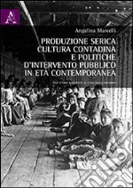 Produzione serica, cultura contadina e politiche d'intervento publico in età contemporanea. Una storia nascosta: il caso della Calabria libro