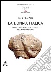 La donna italica. Ruolo e prestigio delle dominae dell'antico Abruzzo libro di Papi Raffaella