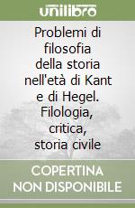 Problemi di filosofia della storia nell'età di Kant e di Hegel. Filologia, critica, storia civile libro