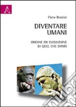 Diventare umani. Origine ed evoluzione di quel che siamo libro