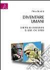 Diventare umani. Origine ed evoluzione di quel che siamo libro di Borzini Piero