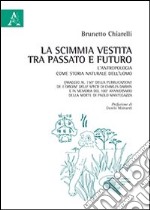 La scimmia vestita tra passato e futuro. L'antropologia come storia naturale dell'uomo. Omaggio al 150° della pubblicazione dell'Origine della specie di Darwin libro