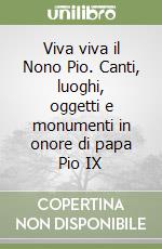 Viva viva il Nono Pio. Canti, luoghi, oggetti e monumenti in onore di papa Pio IX libro