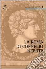 La Roma di Cornelio Nepote. Studi libro