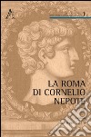 La Roma di Cornelio Nepote. Studi libro