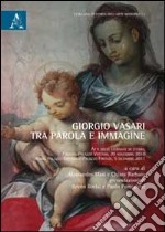 Giorgio Vasari tra parole e immagine. Atti delle Giornate di studio (Firenze-Roma, 20 novembre 2010-5 dicembre 2011) libro