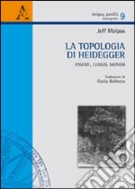 La topologia di Heidegger. Essere, luogo, mondo libro