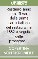 Restauro anno zero. Il varo della prima carta italiana del restauro nel 1882 a seguito delle prosteste internazionali con la falsificazione della basilica... libro