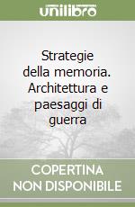 Strategie della memoria. Architettura e paesaggi di guerra libro