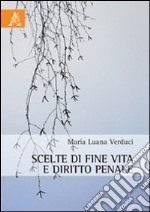 Scelte di fine vita e diritto penale libro