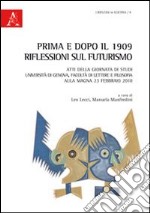 Prima e dopo il 1909. Riflessioni sul Futurismo. Atti della Giornata di studi (Genova, 23 febbraio 2010) libro