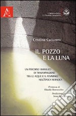 Il pozzo e la luna. Un percorso simbolico di trasformazione tra le acque e il femminile nell'epoca nuragica libro