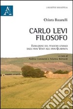 Carlo Levi filosofo. Evoluzione del pensiero leviano dagli anni Venti agli anni Quaranta libro