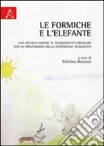 Le formiche e l'elefante. Una ricerca-azione in sussidiarietà circolare per la prevenzione della dispersione scolastica libro