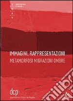 Immagini, rappresentazioni. Metamorfosi migrazioni ombre libro