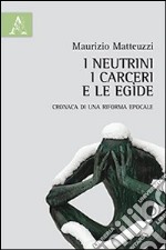 I neutrini, i carceri e le egìde. Cronaca di una riforma epocale libro