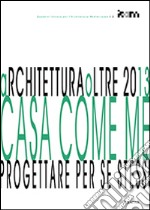 ArchiteturaOltre2013. Casa come me. Progettare per se stessi