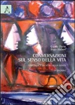 Conversazioni sul senso della vita. Strategia e ricatto della genesi libro