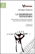 La democrazia totalitaria. Messianesimo e violenza rivoluzionaria nelle dottrine giacobine e marxiste libro