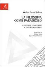 La filosofia come paradosso. Apprendere e insegnare a partire da Socrate