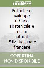 Politiche di sviluppo urbano sostenibile e rischi naturali. Ediz. italiana e francese libro