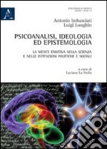 Psicoanalisi, ideologia ed epistemologia. La mente emotiva nella scienza e nelle istituzioni politiche e sociali libro