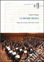 La grande musica. Media, istituzioni, strutture e altro libro