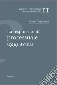 La responsabilità processuale aggravata