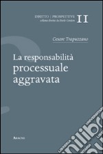 La responsabilità processuale aggravata libro