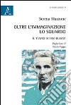 Oltre l'immaginazione lo sguardo. Il teatro di Dino Buzzati libro di Mazzone Serena