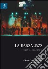 La danza jazz. Storia, cultura, tecniche libro