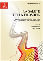 La salute della filosofia. Sintomatologie e politiche della cura tra l'antica Grecia e il contemporaneo