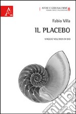 Il placebo. Viaggio nell'idea di Dio libro