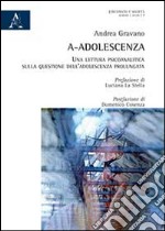 A-adolescenza. Una lettura psicoanalitica sulla questione dell'adolescenza prolungata libro