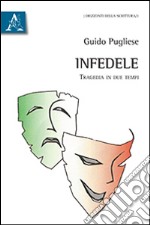 Infedele. Tragedia in due tempi libro