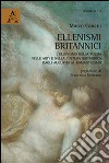 Ellenismi britannici. L'ellenismo nella poesia, nelle arti e nella cultura britannica dagli augustei al romanticismo libro