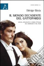 Il mondo decadente del Gattopardo. Sicilia, sicilianità e storia d'Italia nel romanzo e nel film libro