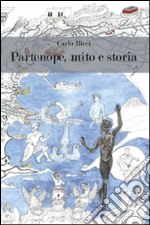 Partenope, mito e storia. Una carrellata sui 2500 anni di storia napoletana con l'ansia di scoprirne i mille misteri libro