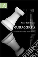 Guerrocrazia. Storia e cultura della politica armata libro