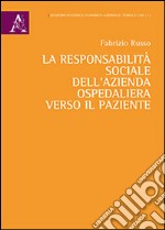 La responsabilità sociale dell'azienda ospedaliera verso il paziente libro