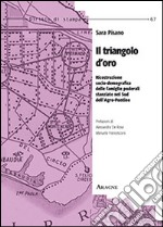 Il triangolo d'oro. Ricostruzione socio-demografica delle famiglie poderali stanziate nel sud dell'Agro-Pontino libro