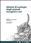 Atlante di zoologia degli animali incogniti e rari. Ediz. illustrata libro