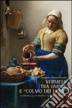 Vermeer tra ombre e «colmo dei lumi». La fanciulla, la donna e il raggio fecondo libro