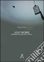 Light works. Experimental projection mapping. Ediz. illustrata libro