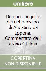 Demoni, angeli e dei nel pensiero di Agostino da Ippona. Commentato da il divino Otelma libro